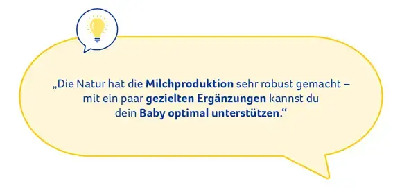 Die Natur hat die Milchproduktion sehr robust gemacht – mit ein paar gezielten Ergänzungen kannst du dein Baby optimal unterstützen Die Natur hat die Milchproduktion sehr robust gemacht – mit ein paar gezielten Ergänzungen kannst du dein Baby optimal unterstützen.